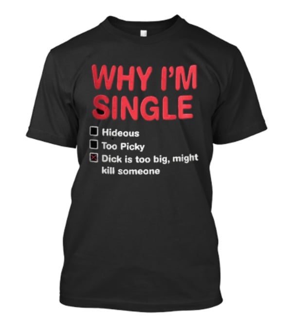 Why I'm Single Hideous Too Picky Just Might Hurt Someone T-Shirt
