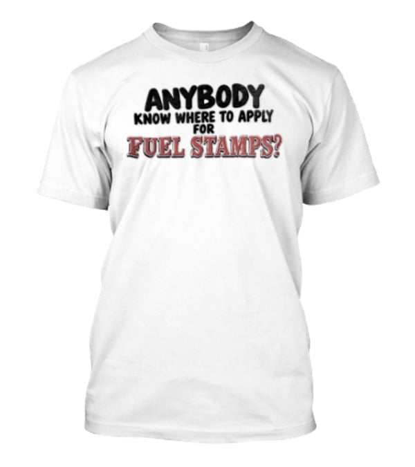 Anybody Know Where To Apply For Fuel Stamps Black Red T-Shirt