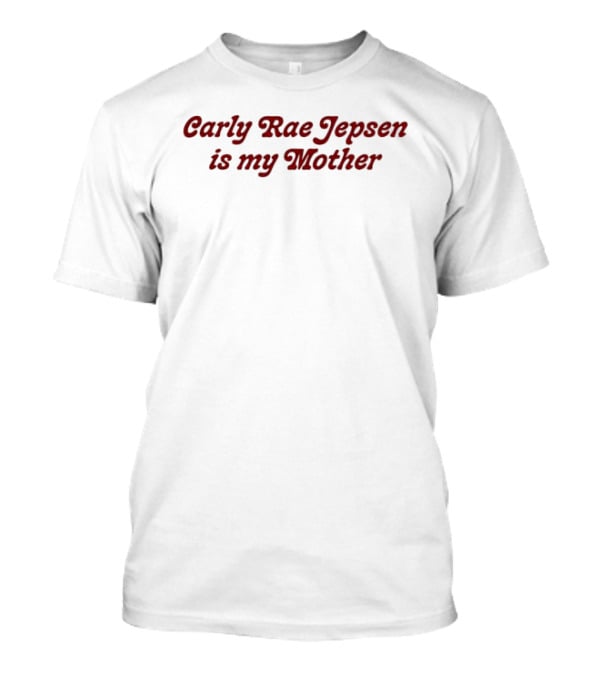Carly Rae Jepsen Is My Mother T-Shirt