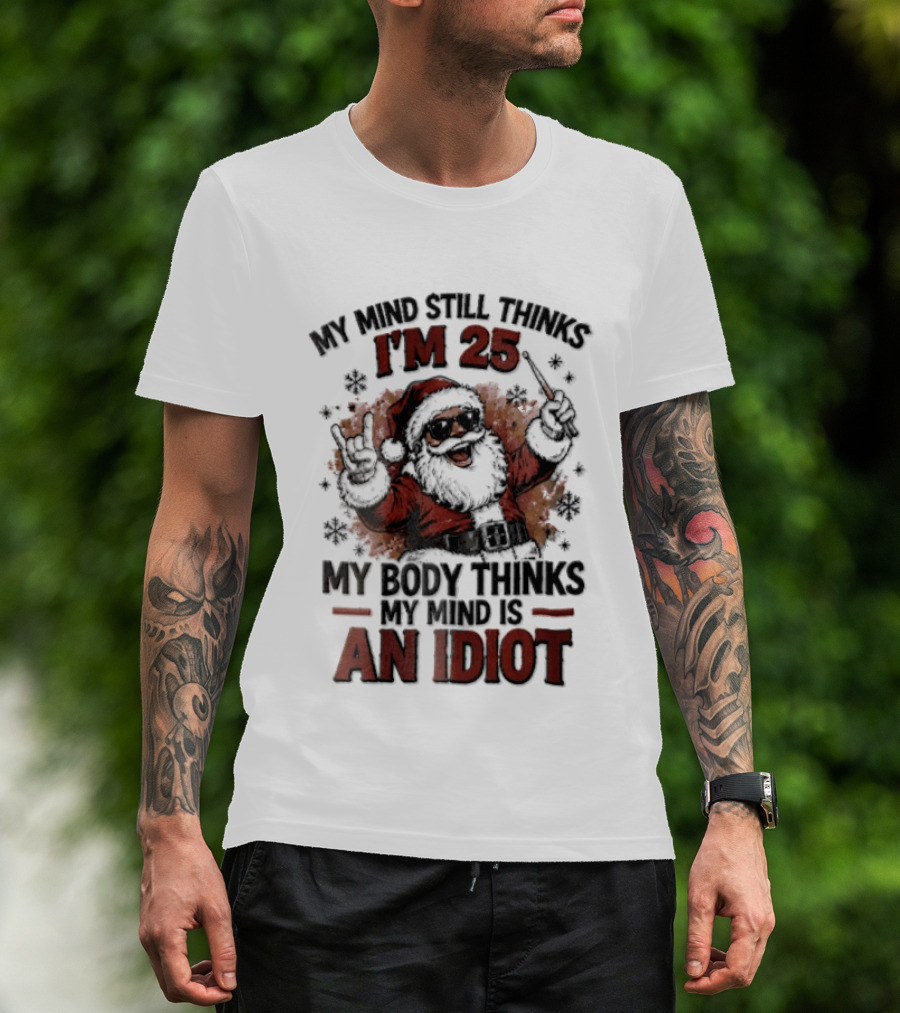 My Mind Still Thinks I'm 25 Santa Claus My Body Thinks An Idiot T-Shirt