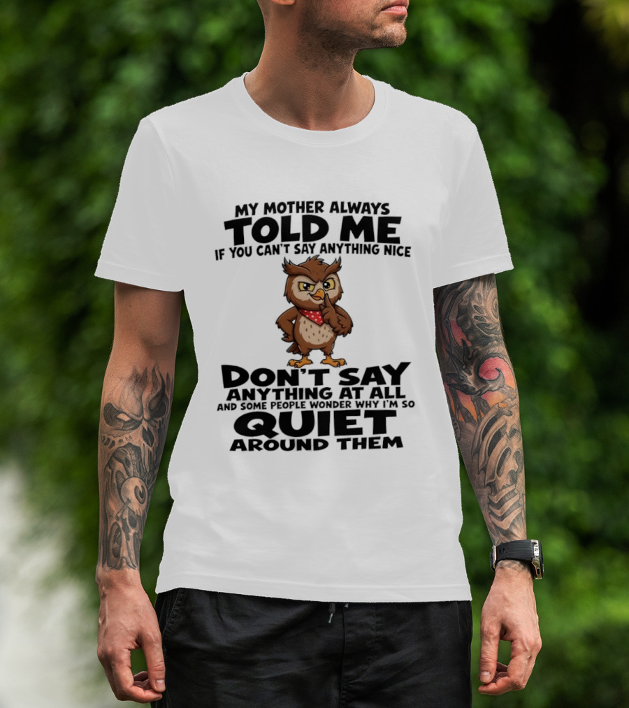 My Mother Always Told Me If You Can't Say Anything Nice Owl Wisdom Quiet Advice T-Shirt