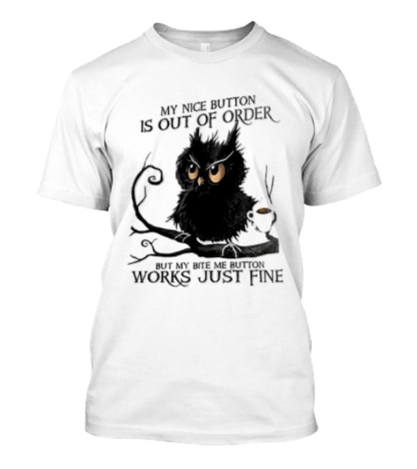 My Nice Button Is Out Of Order But My Bite Me Button Works Just Fine Owl T-Shirt