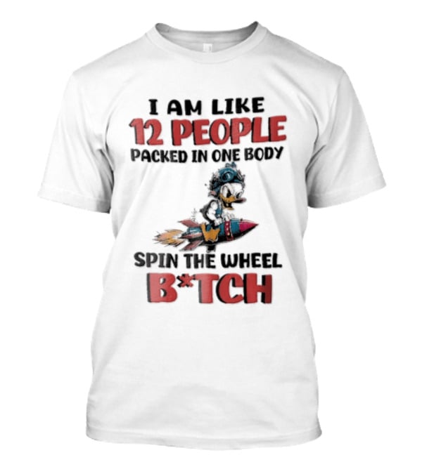I Am Like 12 People Packed In One Body Spin The Wheel B*tch Rocket T-Shirt
