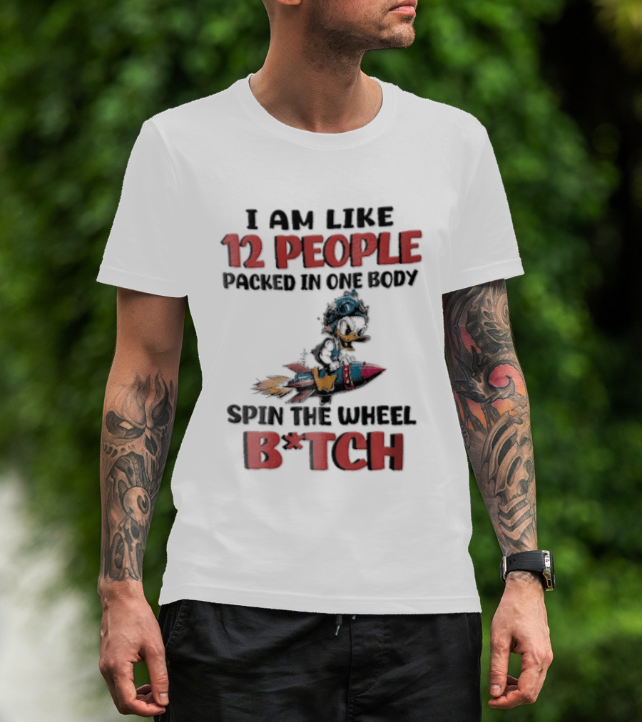 I Am Like 12 People Packed In One Body Spin The Wheel B*tch Rocket T-Shirt