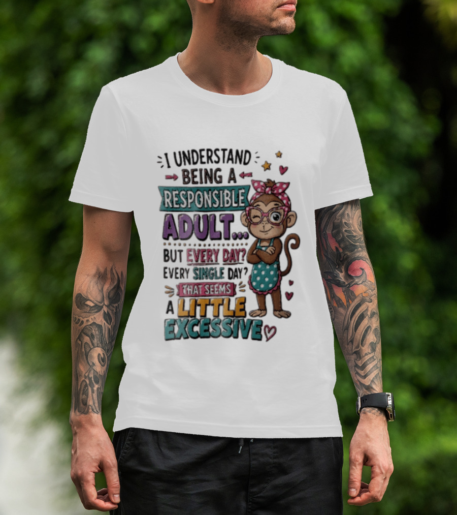 I Understand Being A Responsible Adult Cute Cartoon Monkey Every Day Seems Excessive T-Shirt