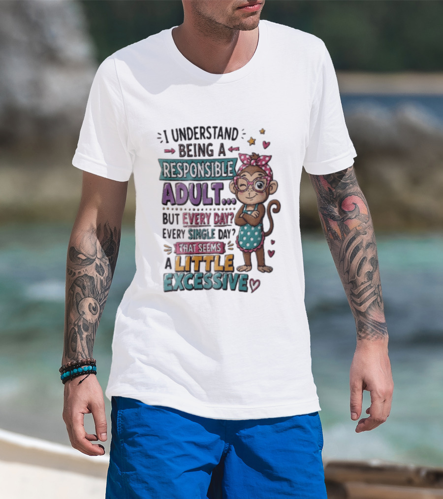 I Understand Being A Responsible Adult Cute Cartoon Monkey Every Day Seems Excessive T-Shirt