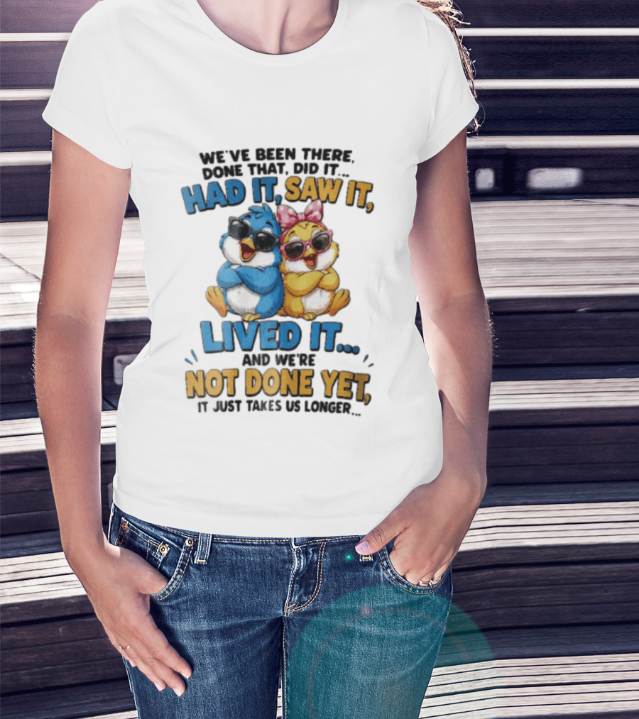 We've Been There Done That Had It Saw It Lived It Birds Not Done Yet Sunglasses Fun T-Shirt