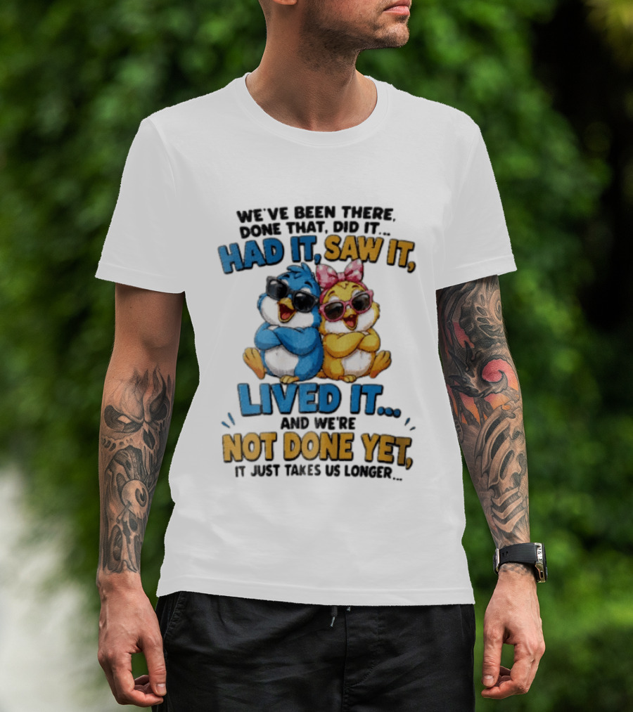 We've Been There Done That Had It Saw It Lived It Birds Not Done Yet Sunglasses Fun T-Shirt