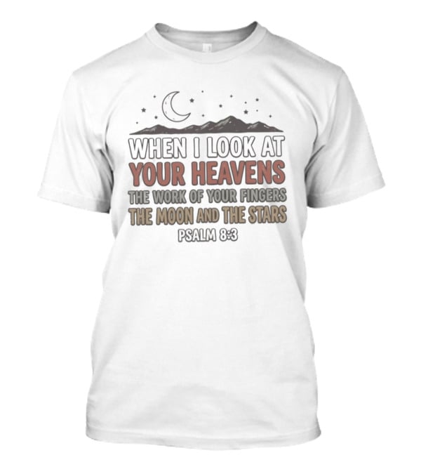 When I Look At Your Heavens Psalm 8 3 The Work Of Your Fingers Moon And Stars T-Shirt