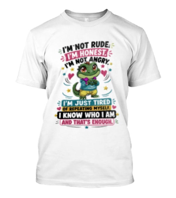 I'm Not Rude I'm Honest I'm Just Tired Of Repeating Myself You Know And That's Enough T-Shirt