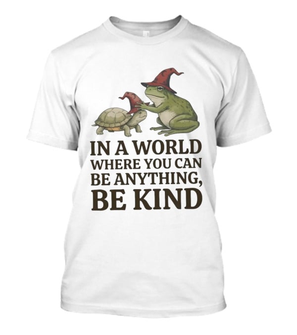 In A World Where You Can Be Anything Be Kind Wizards Frog And Turtle T-Shirt