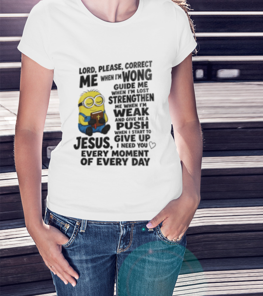 Lord Please Correct Me When I Am Wong Guide Me When I Am Lost Strengthen Me Jesus Take Every Moment Of Every Day T-Shirt