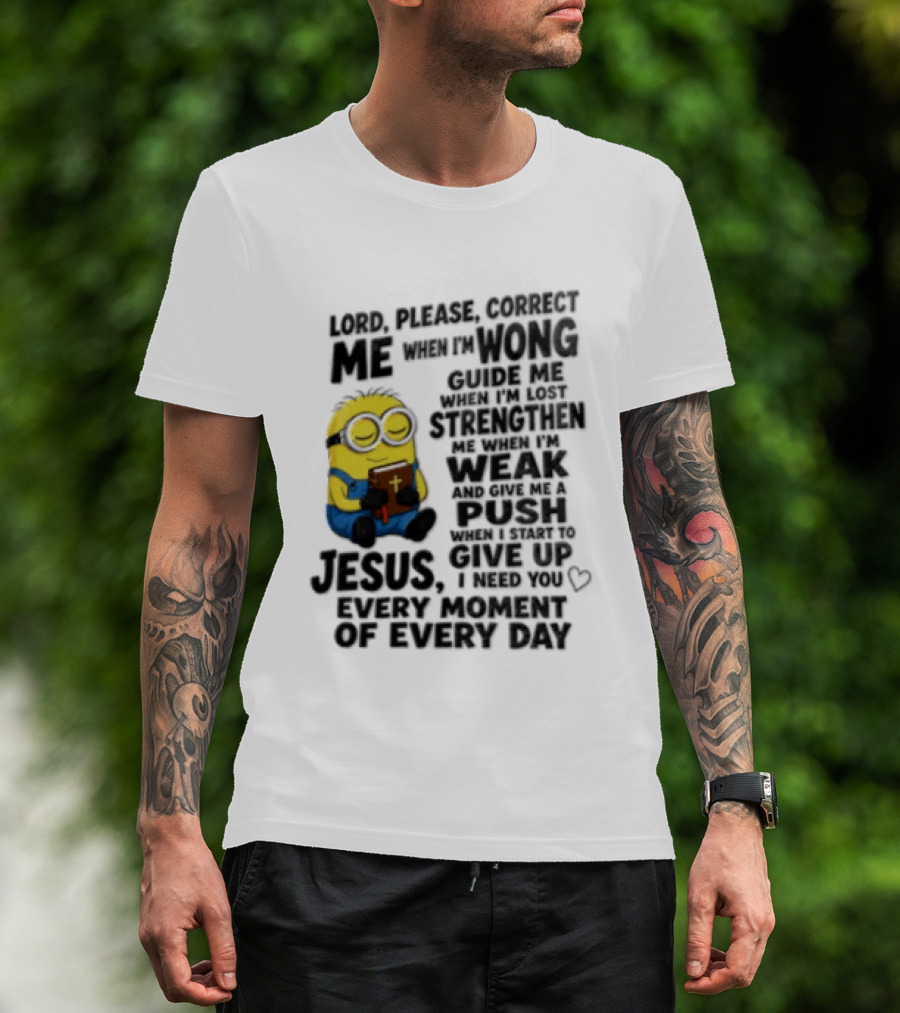 Lord Please Correct Me When I Am Wong Guide Me When I Am Lost Strengthen Me Jesus Take Every Moment Of Every Day T-Shirt