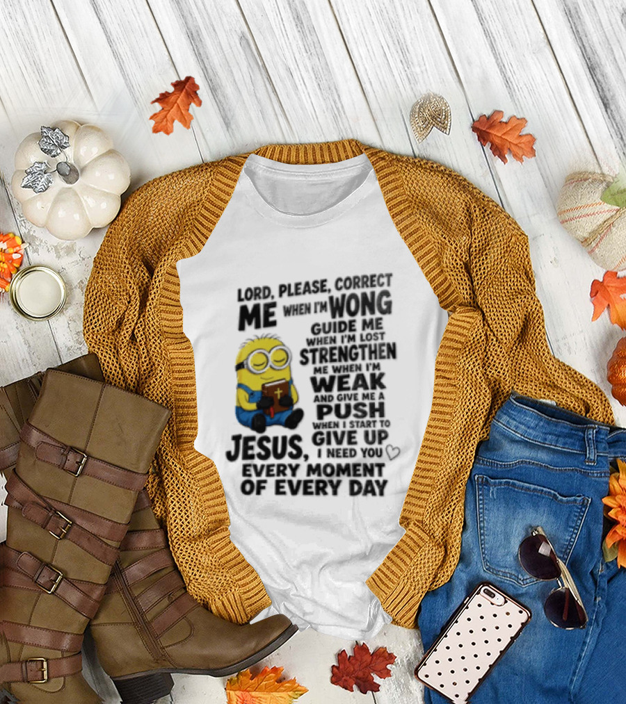 Lord Please Correct Me When I Am Wong Guide Me When I Am Lost Strengthen Me Jesus Take Every Moment Of Every Day T-Shirt