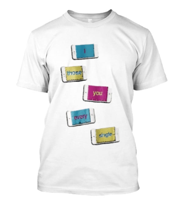 Smartphone Screens Displaying Message I Those You Every Single Day T-Shirt