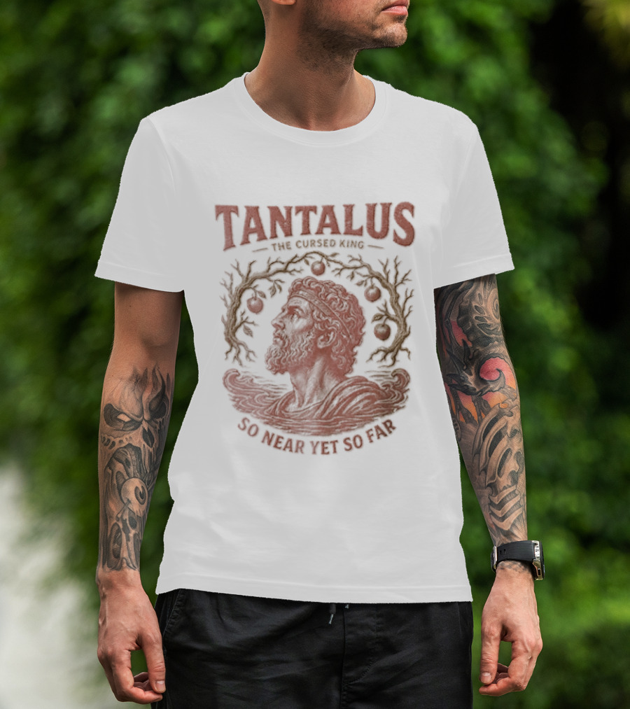 Tantalus The Cursed King So Near Yet So Far Myth Greek Legend T-Shirt