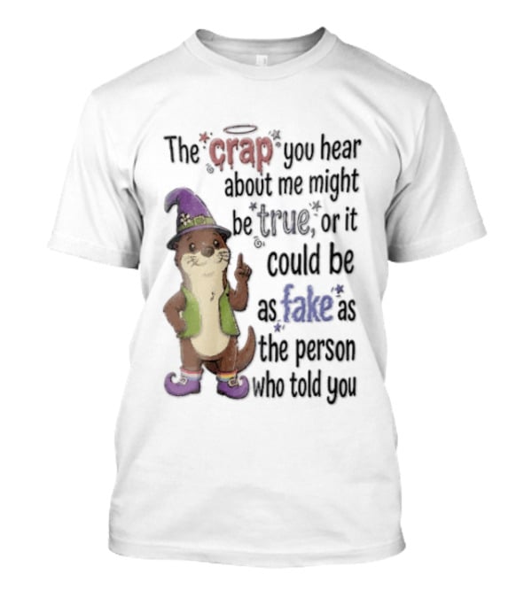 The Crap You Hear About Me Might Be True Otter In Wizard Hat And Vest T-Shirt
