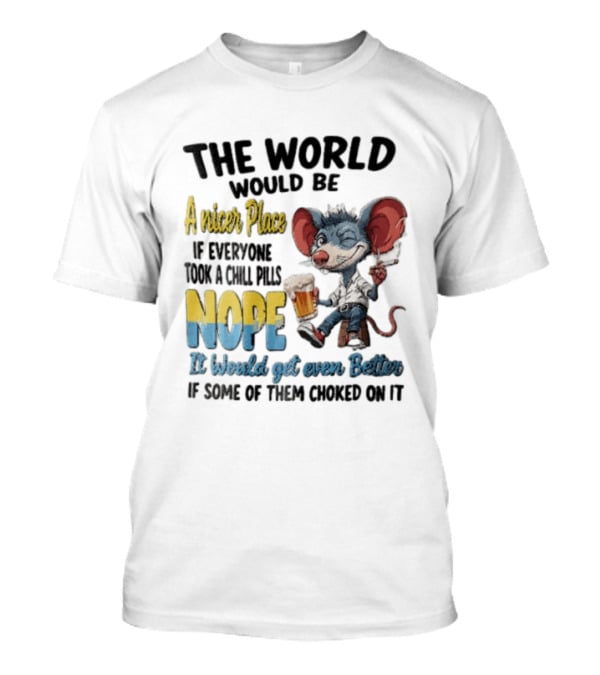 The World Would Be A Nicer Place If Everyone Took A Chill Pills Nope Mouse Holding Beer T-Shirt