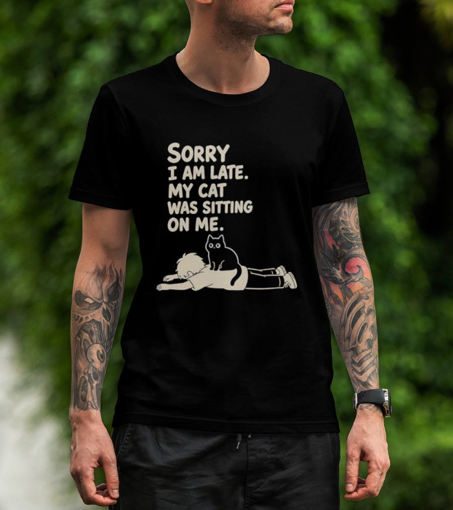 Sorry I Am Late My Cat Was Sitting On Me Cat Lover T-Shirt
