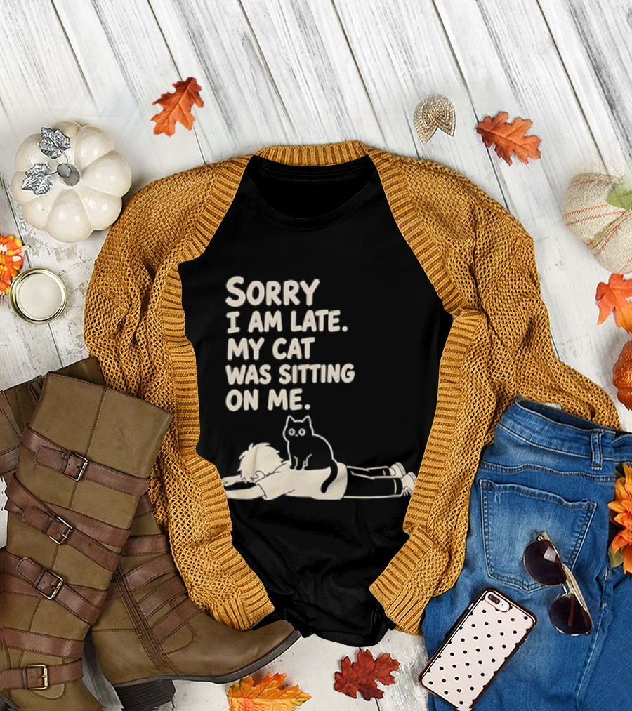 Sorry I Am Late My Cat Was Sitting On Me Cat Lover T-Shirt