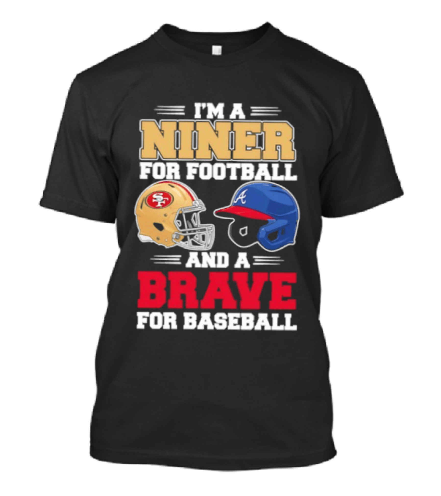 I'm A Niner For Football And A Brave For Baseball With Helmets T-Shirt