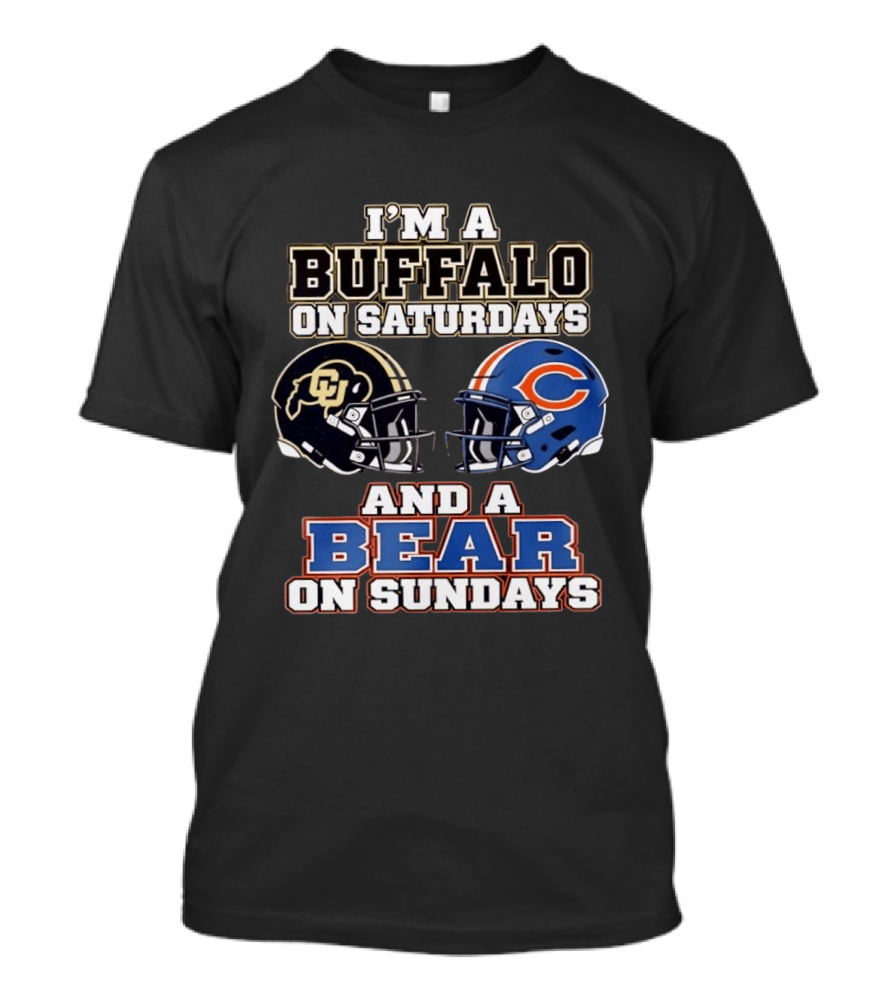 I'm A Buffalo On Saturdays And A Bear On Sundays Colorado CU And Chicago C Fans T-Shirt