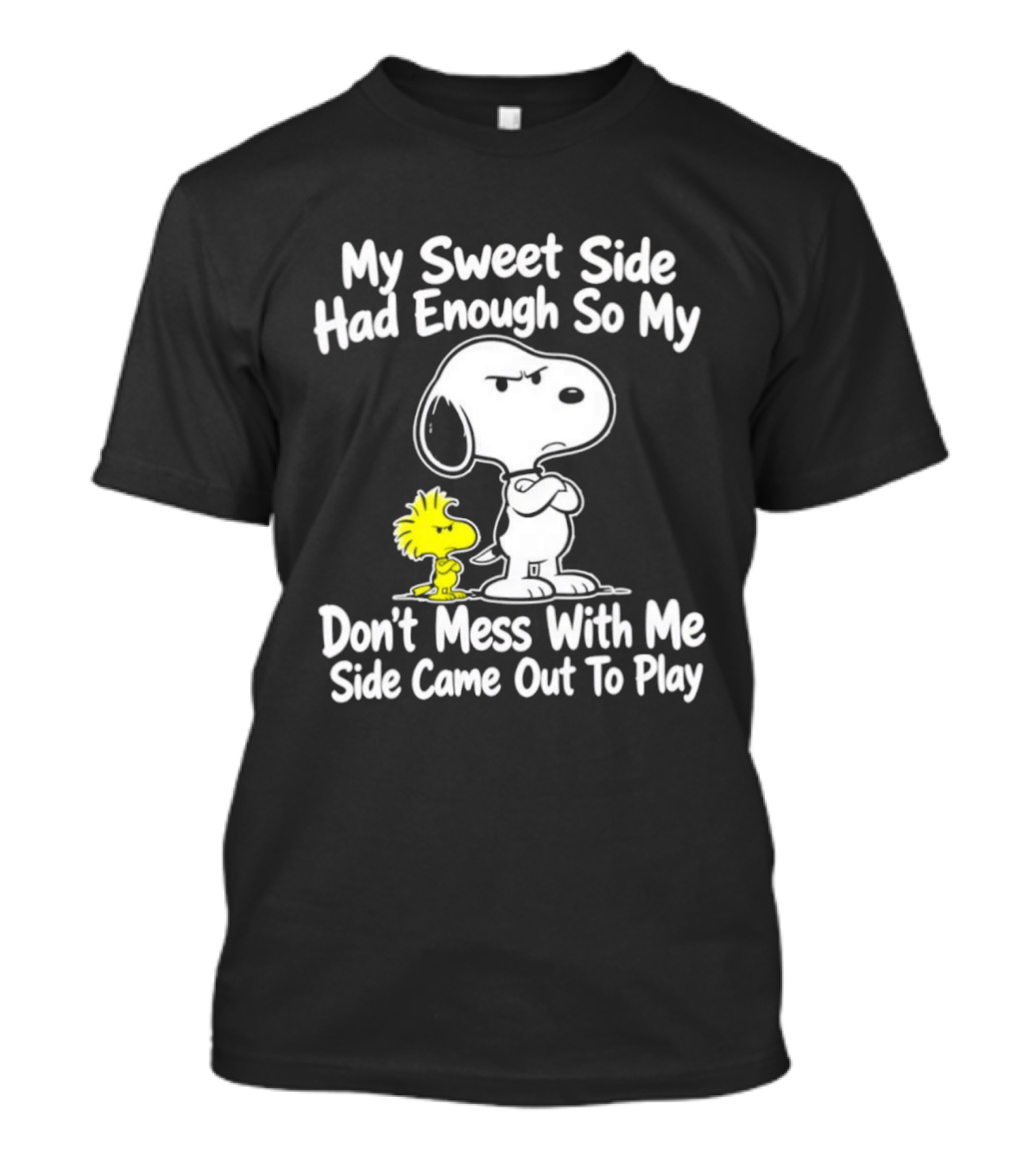 Snoopy Woodstock My Sweet Side Had Enough So My Don't Mess With Me Side Came Out To Play T-Shirt