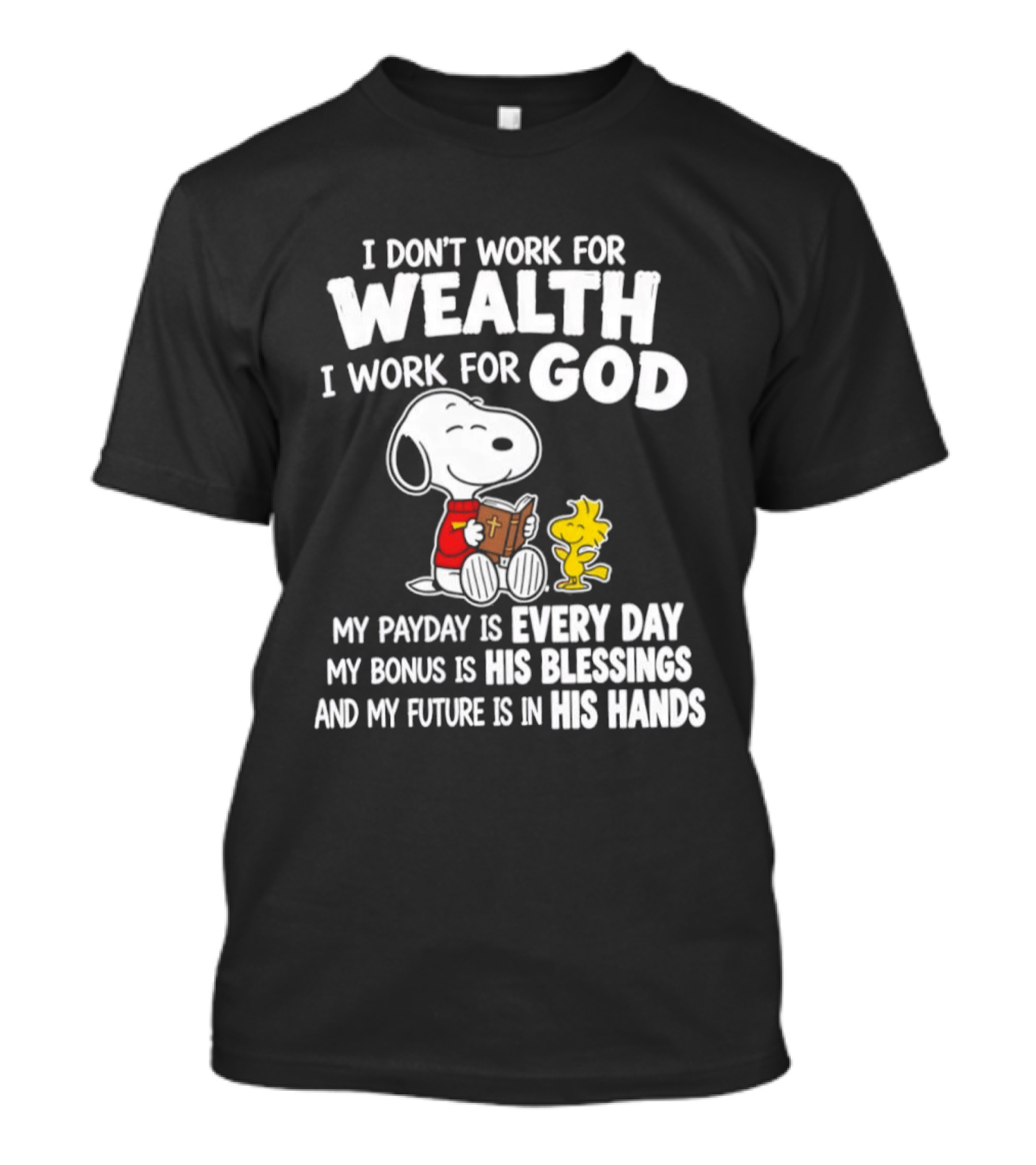 Snoopy I Don't Work For Wealth I Work For God My Payday Every Day Bonus His Blessings Future In His Hands T-Shirt