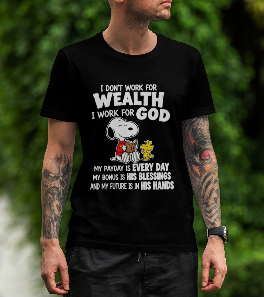 Snoopy I Don't Work For Wealth I Work For God My Payday Every Day Bonus His Blessings Future In His Hands T-Shirt