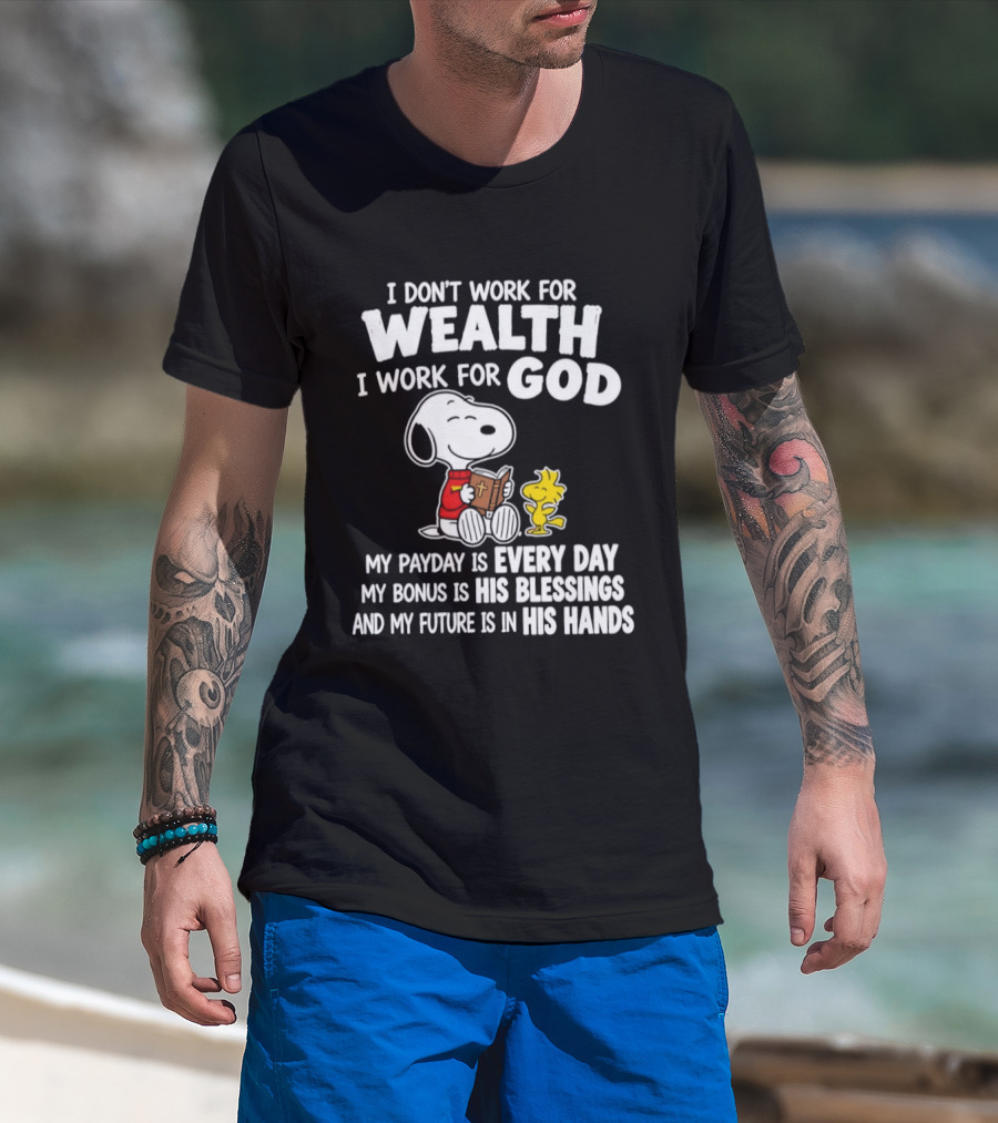 Snoopy I Don't Work For Wealth I Work For God My Payday Every Day Bonus His Blessings Future In His Hands T-Shirt