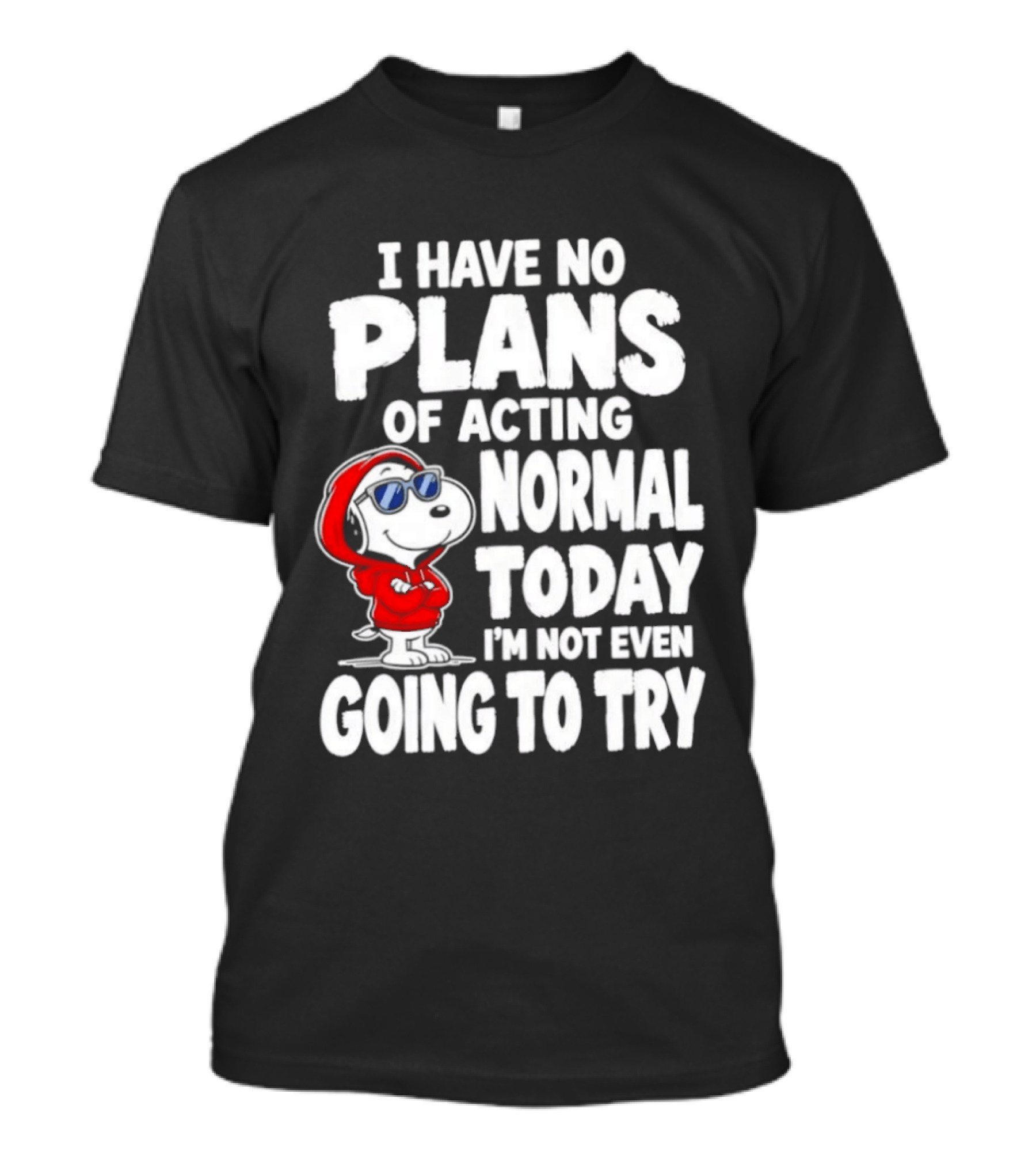 Snoopy I Have No Plans Of Acting Normal Today I'm Not Even Going To Try T-Shirt