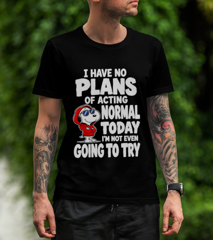 Snoopy I Have No Plans Of Acting Normal Today I'm Not Even Going To Try T-Shirt