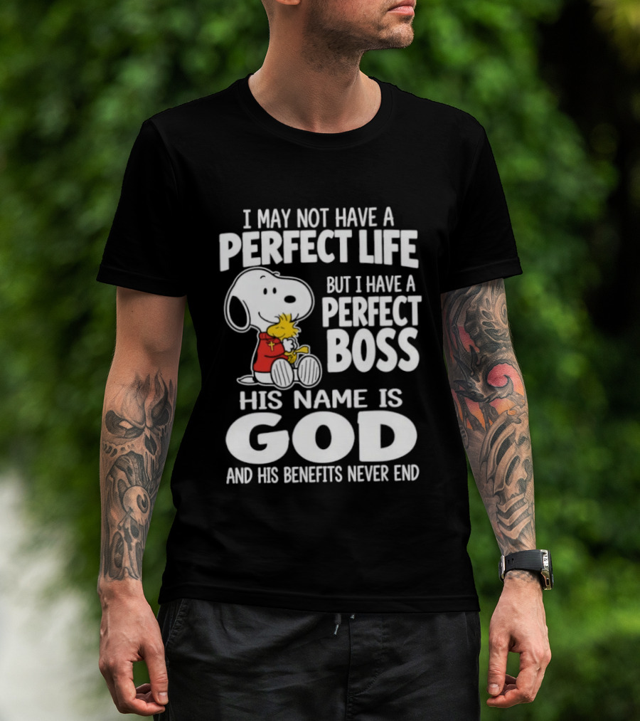 I May Not Have A Perfect Life But I Have A Perfect Boss Snoopy His Name Is God And His Benefits Never End T-Shirt