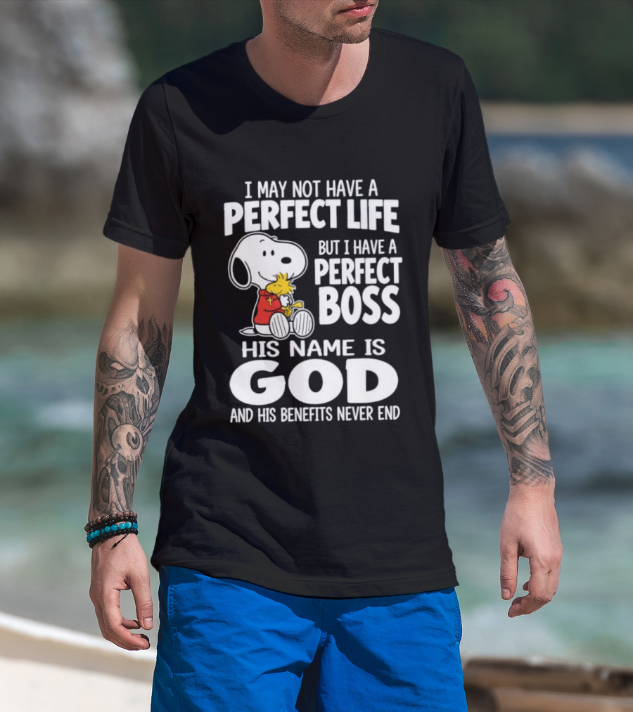I May Not Have A Perfect Life But I Have A Perfect Boss Snoopy His Name Is God And His Benefits Never End T-Shirt