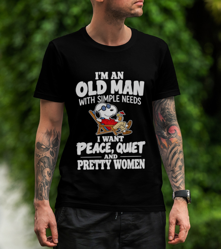 I'm An Old Man With Simple Needs I Want Peace Quiet And Pretty Women T-Shirt