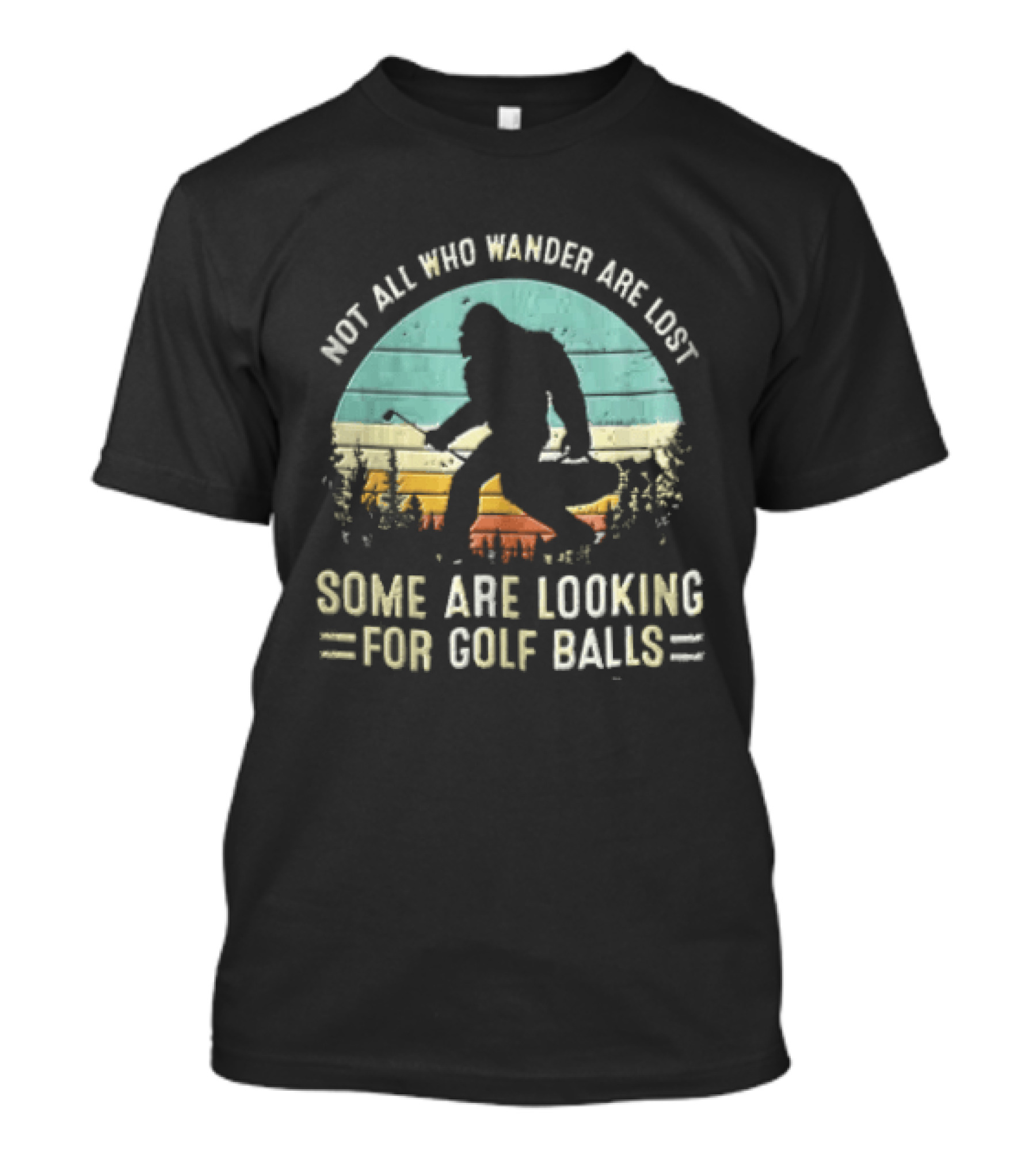 Not All Who Wander Are Lost Some Are Looking For Golf Balls Bigfoot T-Shirt