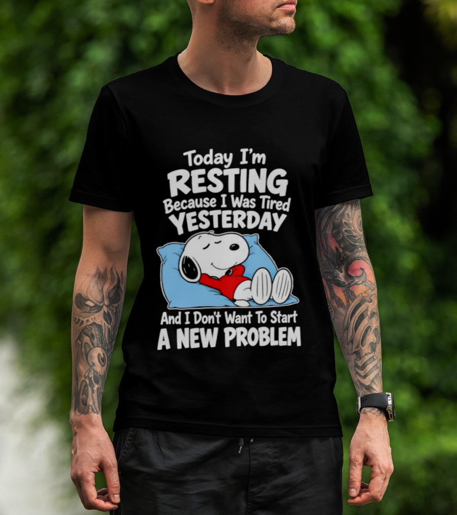 Snoopy Today I'm Resting Because I Was Tired Yesterday And I Don't Want To Start A New Problem T-Shirt