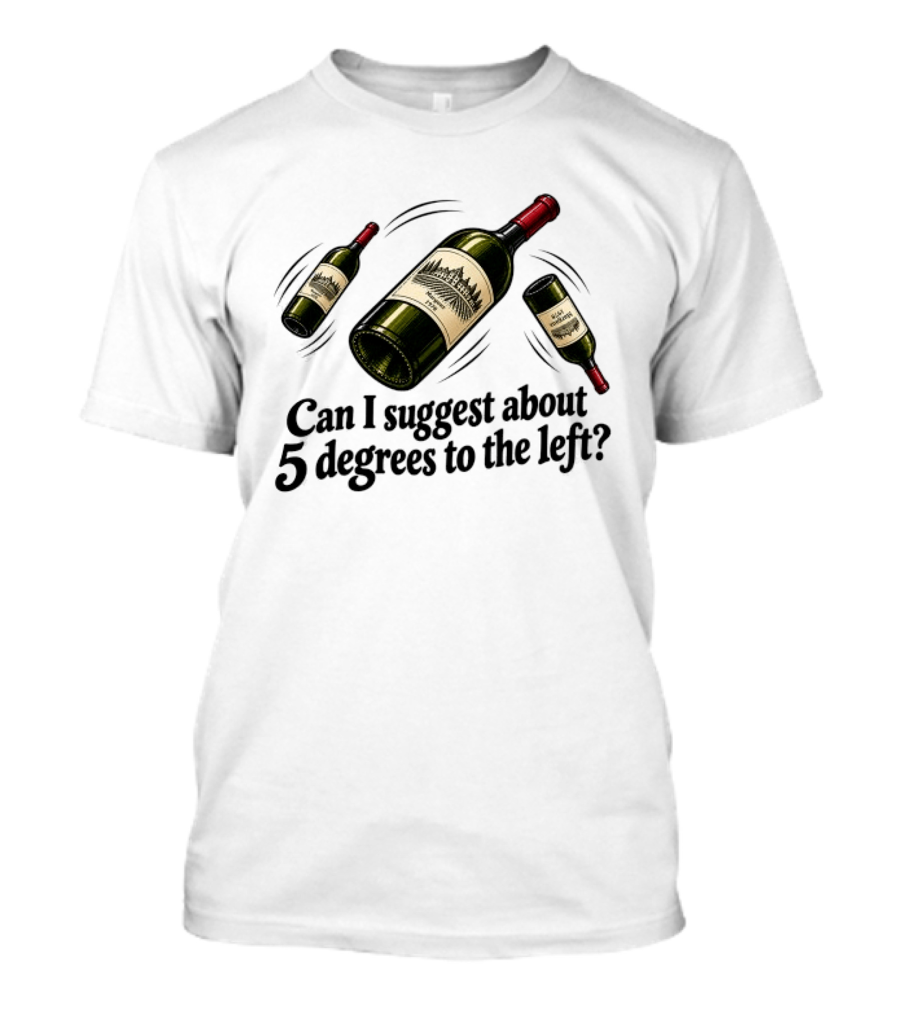 Can I Suggest About 5 Degrees To The Left Wine Bottles T-Shirt