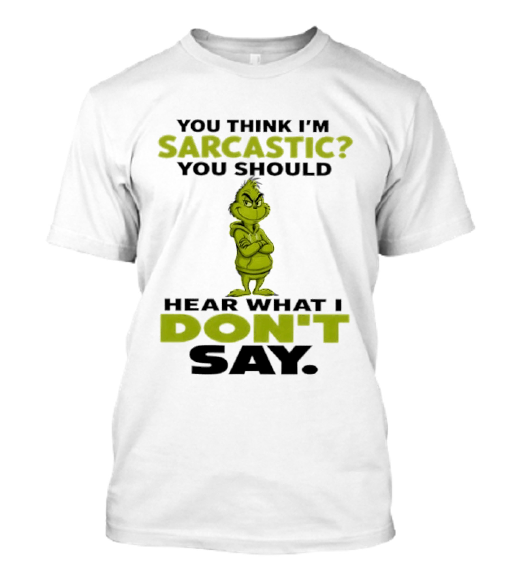 Grinch You Think I'm Sarcastic You Should Hear What I Don't Say T-Shirt