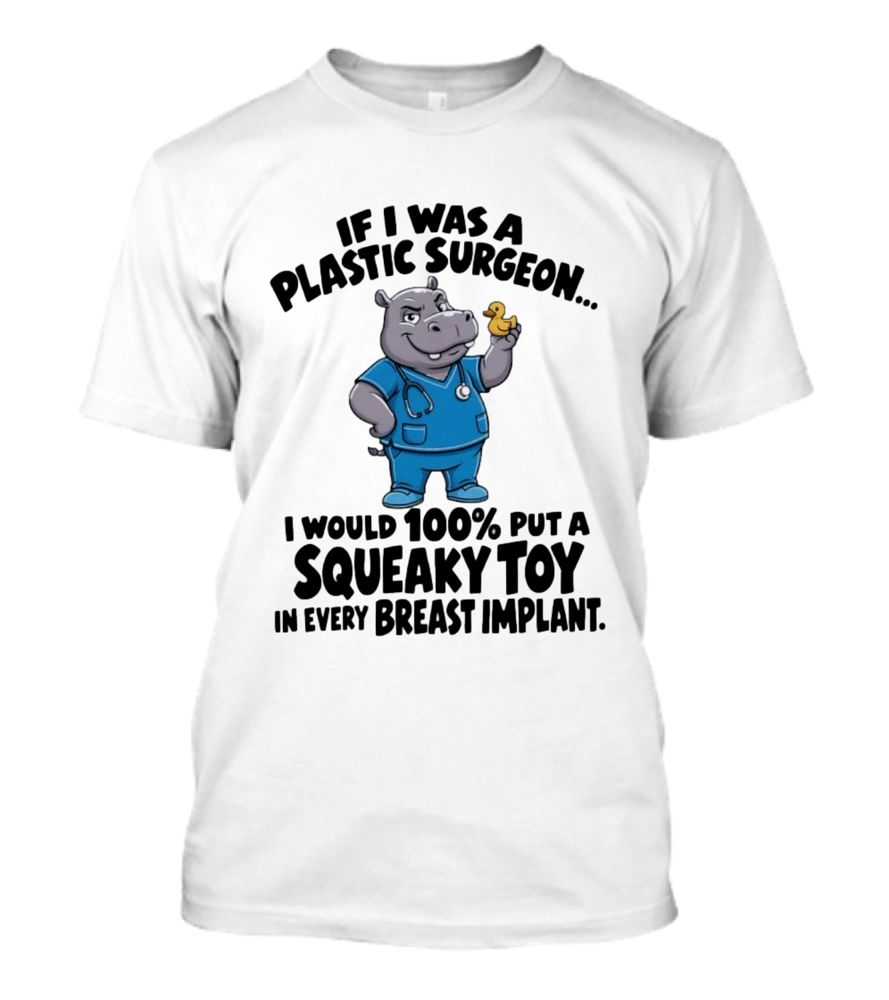 If I Was A Plastic Surgeon Hippo Squeaky Toy In Every Breast Implant T-Shirt
