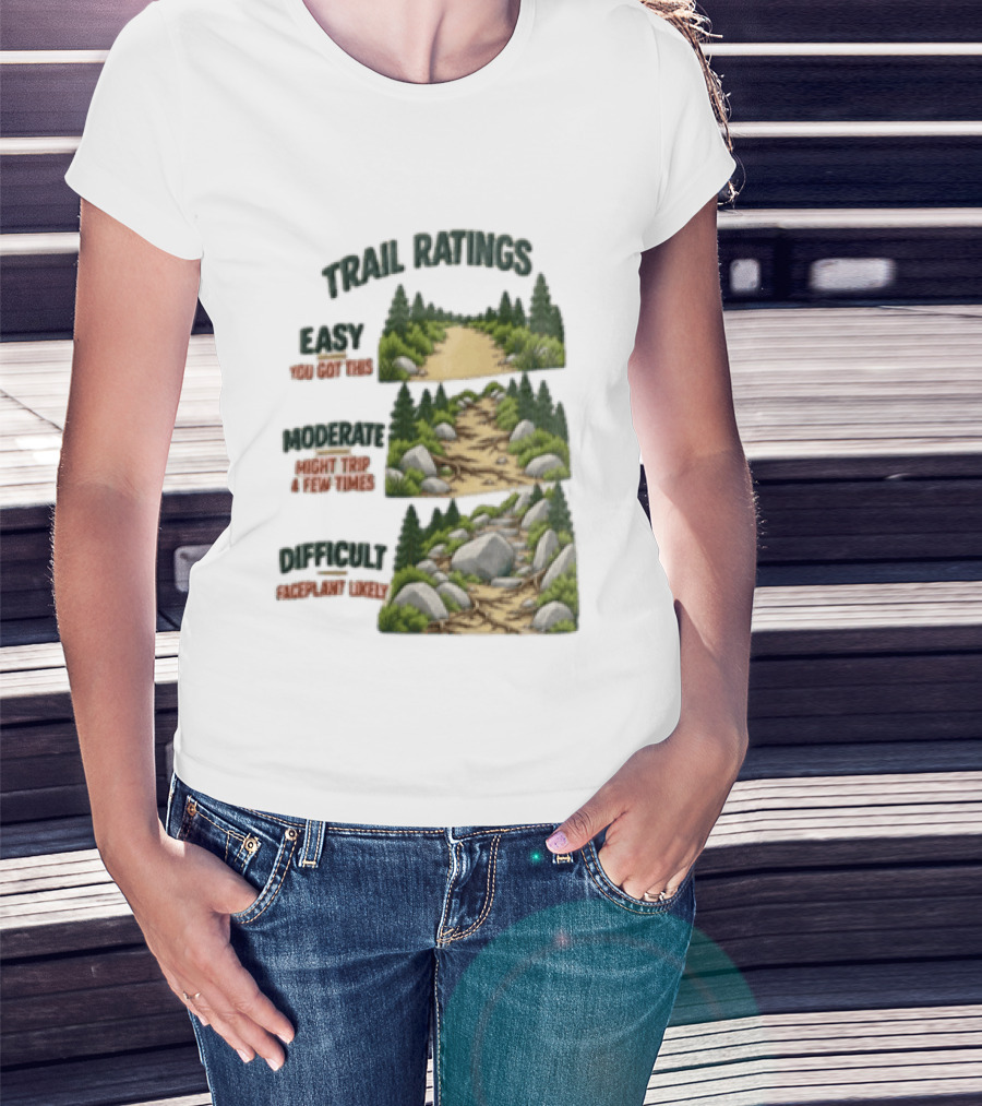 Trail Ratings Easy You Got This Moderate Might Trip A Few Times Difficult Acceptable Injury T-Shirt