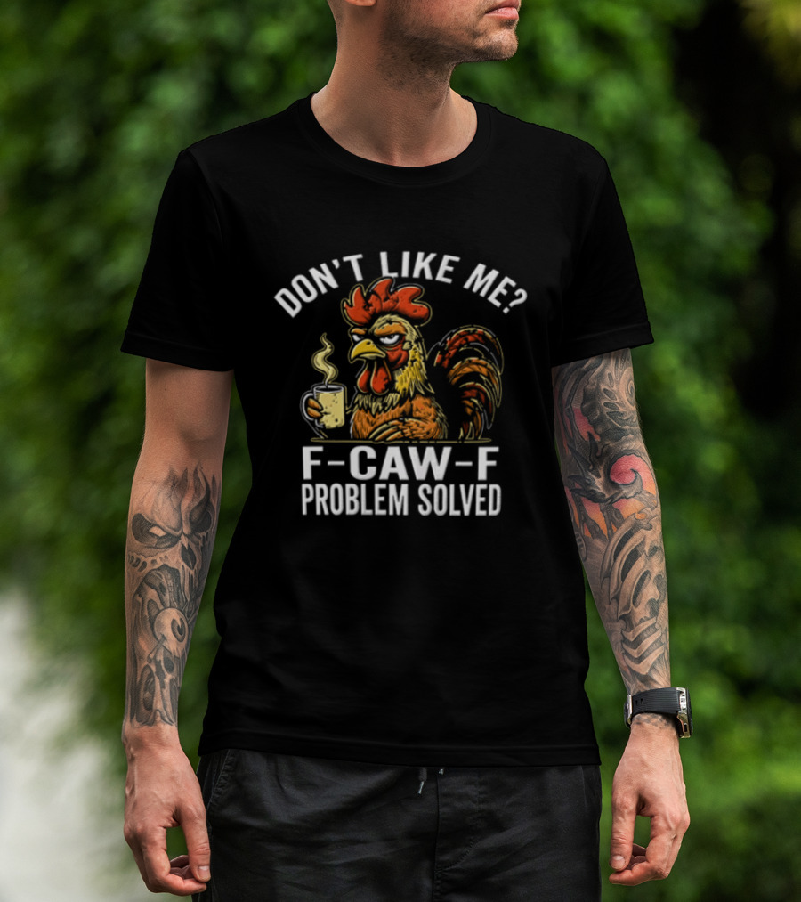 Don't Like Me Angry Rooster F Caw F Problem Solved Coffee T-Shirt