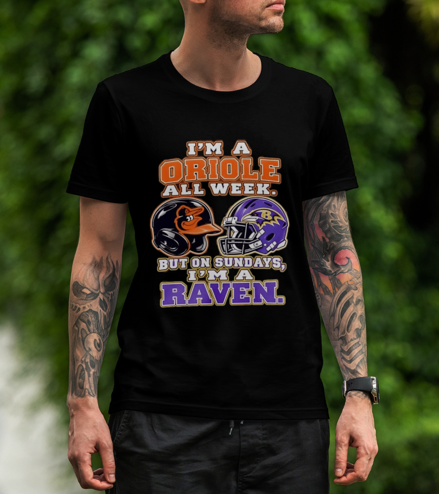 I'm An Oriole All Week But On Sundays I'm A Raven Baltimore Sports Loyalty Baltimore Football And Baseball Fan T-Shirt