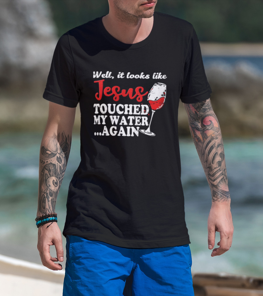 Well It Looks Like Jesus Touched My Water Again Red Wine Humor T-Shirt