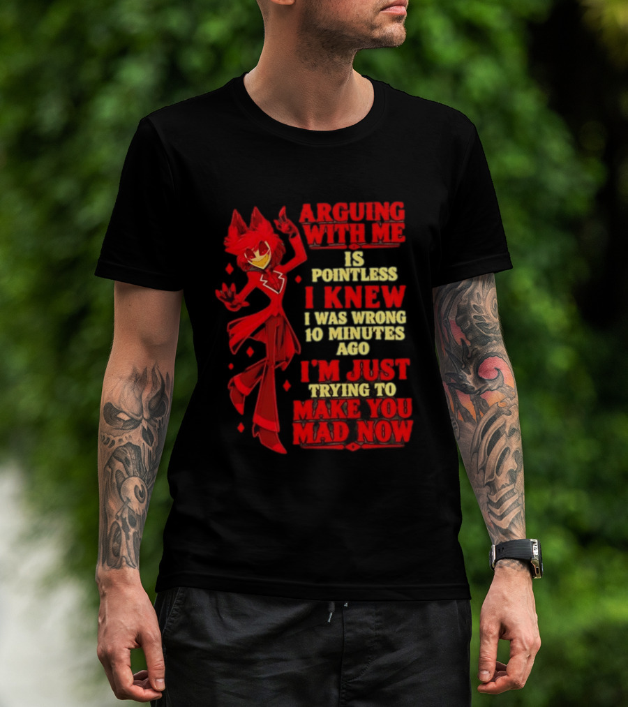Alastor Hazbin Hotel Arguing With Me Is Pointless I Knew I Was Wrong 10 Minutes Ago I'm Just Trying To Make You Mad Now T-Shirt