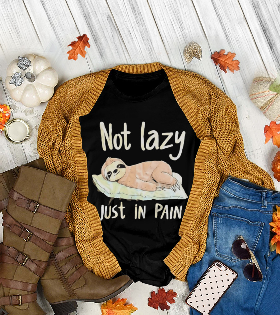 Not Lazy Just In Pain Sloth Humor T-Shirt