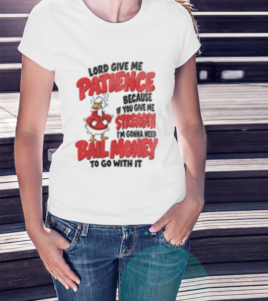 Lord Give Me Patience Strength Bail Money Duck T-Shirt