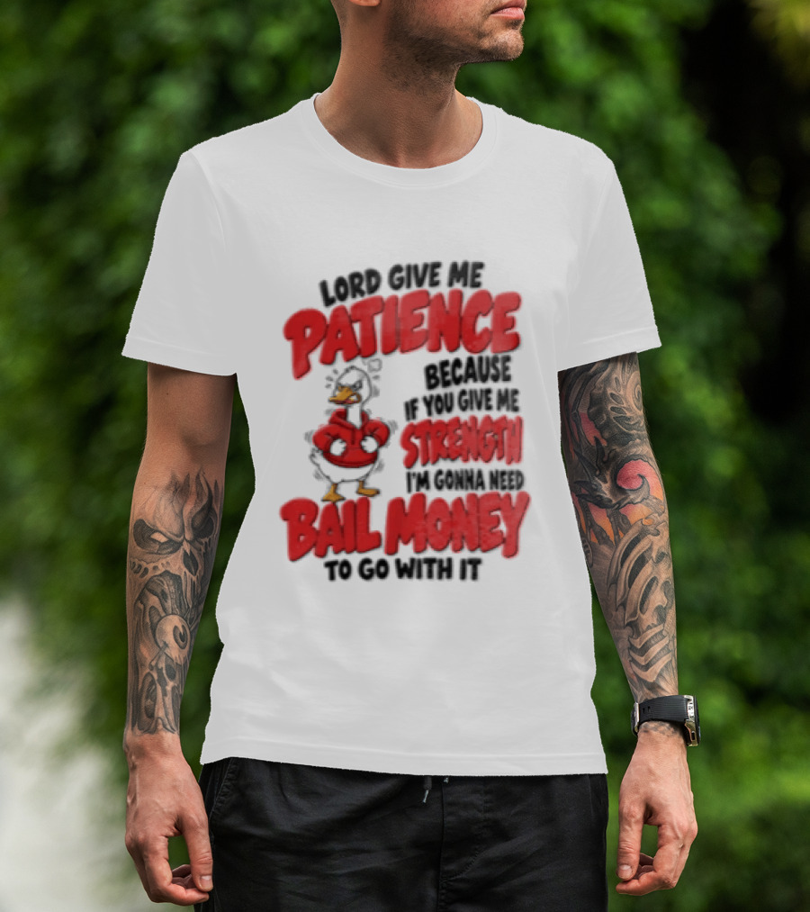 Lord Give Me Patience Strength Bail Money Duck T-Shirt