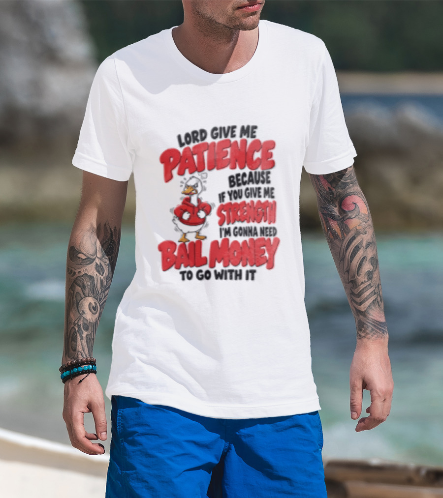 Lord Give Me Patience Strength Bail Money Duck T-Shirt