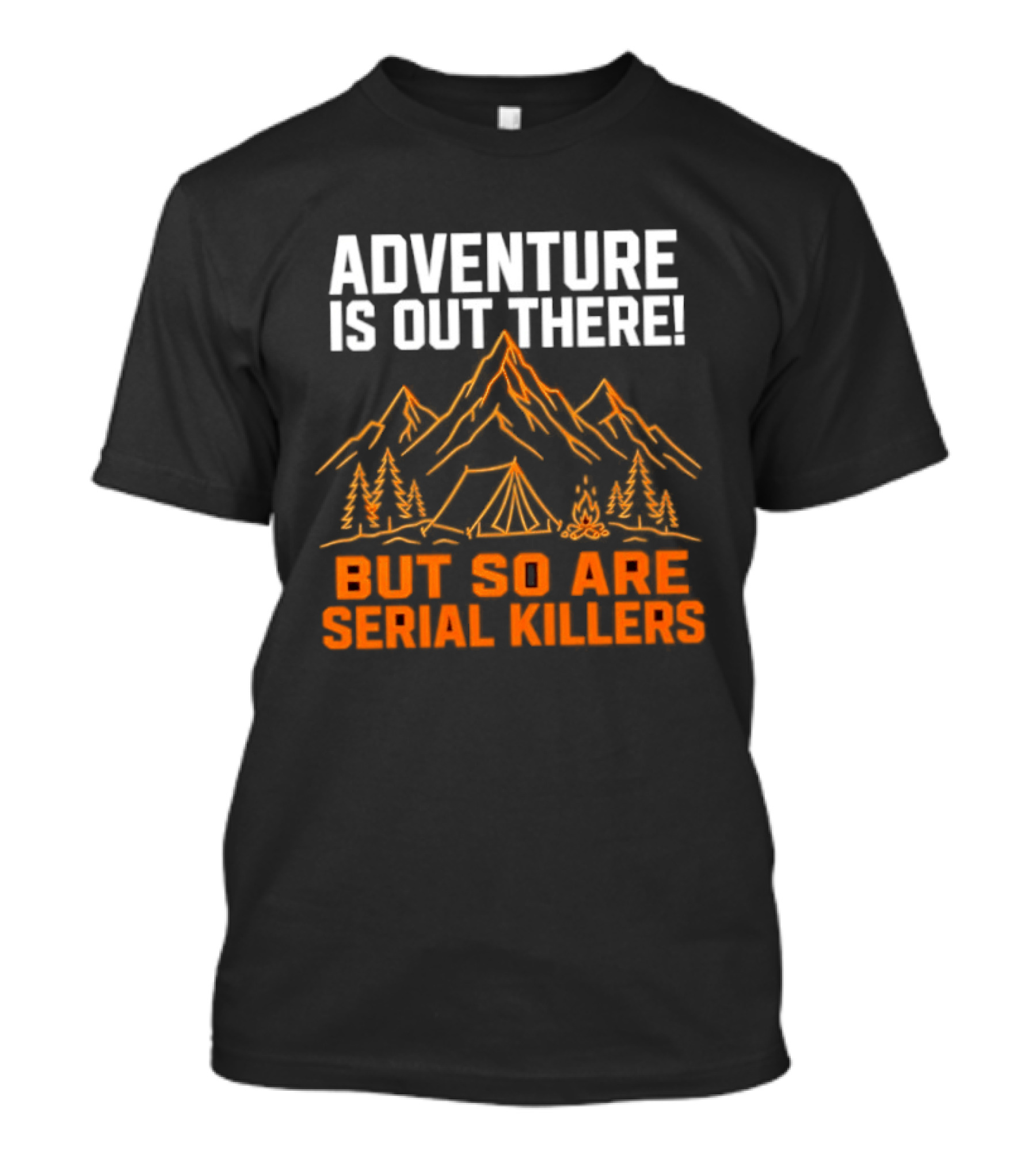 Adventure Is Out There But So Are Serial Killers Mountains Tent Trees T-Shirt